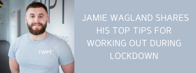 Jamie Wagland shares his top tips for working out during lockdown