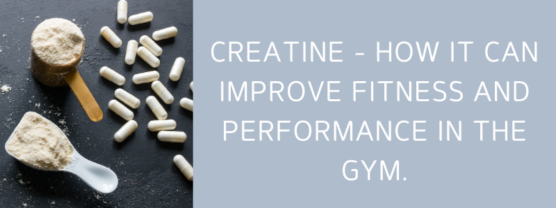 Creatine - how it can improve fitness and performance in the gym.